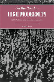 Title: On the Road to High Modernity: Public Festivities in the Bohemian Crown Lands, Author: Karel Sima