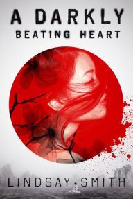 Title: A Darkly Beating Heart, Author: Lindsay Smith