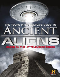 Title: The Young Investigator's Guide to Ancient Aliens, Author: History Channel