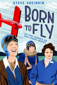 Title: Born to Fly: The First Women's Air Race Across America, Author: Steve Sheinkin