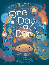 Title: One Day a Dot: The Story of You, The Universe, and Everything, Author: Ian Lendler