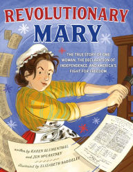 Title: Revolutionary Mary: The True Story of One Woman, the Declaration of Independence, and America's Fight for Freedom, Author: Karen Blumenthal