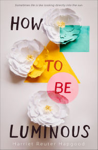 Title: How to Be Luminous, Author: Harriet Reuter Hapgood