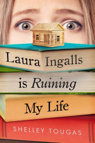 Title: Laura Ingalls Is Ruining My Life, Author: Shelley Tougas