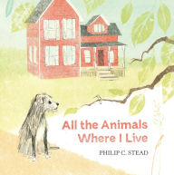 Title: All the Animals Where I Live, Author: Philip C. Stead