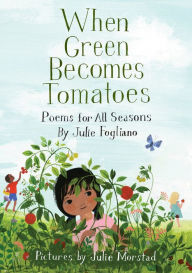 Title: When Green Becomes Tomatoes: Poems for All Seasons, Author: Julie Fogliano