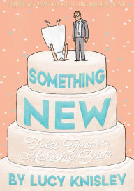 Title: Something New: Tales from a Makeshift Bride, Author: Lucy Knisley