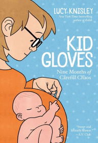 Title: Kid Gloves: Nine Months of Careful Chaos, Author: Lucy Knisley