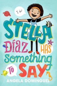 Title: Stella Díaz Has Something to Say, Author: Angela Dominguez