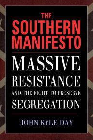 Title: The Southern Manifesto: Massive Resistance and the Fight to Preserve Segregation, Author: John Kyle Day