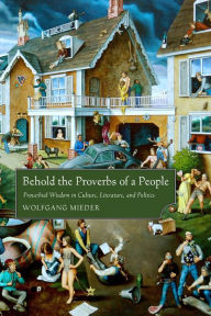 Title: Behold the Proverbs of a People: Proverbial Wisdom in Culture, Literature, and Politics, Author: Wolfgang Mieder