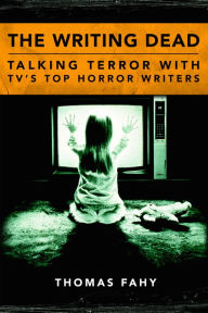 Title: The Writing Dead: Talking Terror with TV's Top Horror Writers, Author: Thomas Fahy