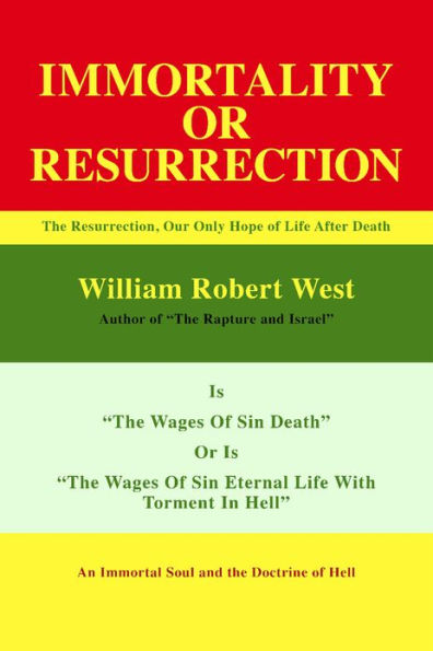 Resurrection or Immortality: The Resurrection, Our Only Hope Of Life After Death