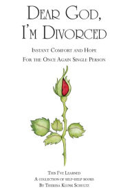 Title: Dear God, I'm Divorced: Instant Comfort and Hope For the Once Again Single Person, Author: Theresa Klunk Schultz