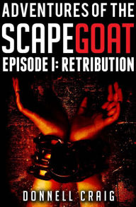 Title: Adventures of the ScapeGoat Episode 1: Retribution, Author: Donnell Craig