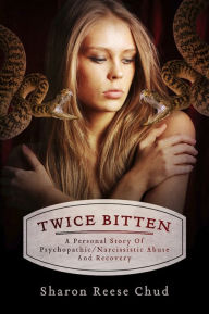 Title: Twice Bitten: A Personal Story Of Psychopathic/Narcissistic Abuse And Recovery, Author: Sharon Reese Chud