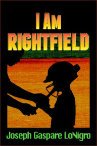 Title: I Am Rightfield, Author: Joseph Gaspare LoNigro