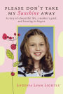 Please Don't Take My Sunshine Away: A Story of A Beautiful Life, a Mother's Grief, and Learning to Forgive