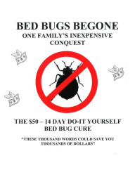 Title: Bed Bugs Begone: One Family's Inexpensive Conquest, Author: Kevin Ryan