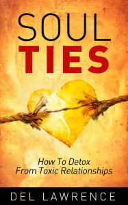 Title: Soul Ties: How to Detox from Toxic Relationships, Author: Del Lawrence