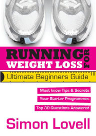 Title: Running For Weight Loss: Ultimate Beginners Guide, Author: Simon Lovell