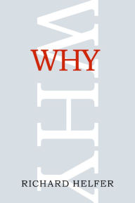 Title: Why: The Unified Field Explanation of History, Author: Richard Helfer