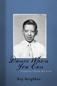 Title: Dance When you Can: Stories from My Life, Author: Ray Neighbor