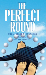 Title: The Perfect Round, Author: Will Silver Hastings