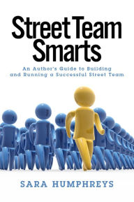 Title: Street Team Smarts: An Author's Guide to Building and Running a Successful Street Team, Author: Sara Humphreys