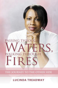 Title: Passing Through Waters, Walking Through Fires: The Journey to the Other Side, Author: Lucinda Treadway