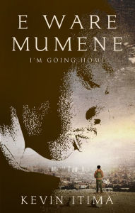 Title: E Ware Mumene: I'm Going Home, Author: Kevin Itima