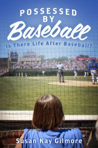 Title: Possessed By Baseball: Is there life after baseball?, Author: Susan Kay Gilmore