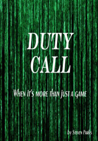 Title: Duty Call: When it's More Than Just a Game, Author: Steven R. Parks