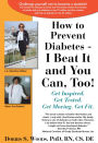 How to Prevent Diabetes - I Beat It and You Can, Too!: Get Inspired. Get Tested. Get Moving. Get Fit.