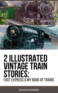 Title: 2 Illustrated Vintage Train Stories: Fast Express & My Book of Trains, Author: Donohue Saalfield