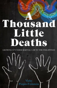 Title: A Thousand Little Deaths: Growing Up Under Martial Law in the Philippines, Author: Vicky Pinpin-Feinstein