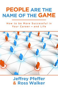 Title: People are the Name of the Game: How to be More Successful in Your Career--and Life, Author: Jeffrey Pfeffer