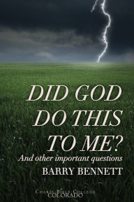 Title: Did God Do This To Me?: And Other Important Questions, Author: Barry Bennett