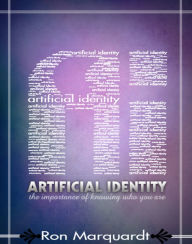 Title: Artificial Identity: The Importance of Knowing Who You Are, Author: Ron Marquardt