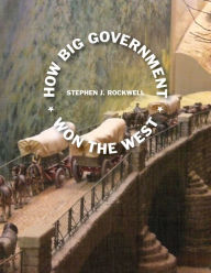 Title: How Big Government Won the West, Author: Stephen J. Rockwell