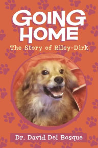 Title: Going Home: The Story of Riley-Dirk, Author: Dr. David Del Bosque