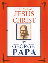 Title: The Gift of Jesus Christ, Author: George M Papa