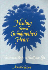 Title: Healing From a Grandmother's Heart, Author: Amanda Larson