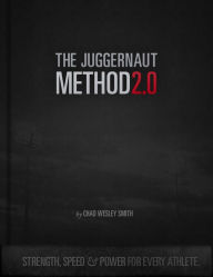 Title: The Juggernaut Method 2.0: Strength, Speed, and Power For Every Athlete, Author: Chad Wesley Smith