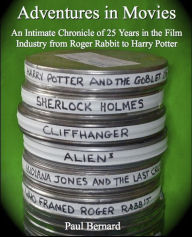 Title: Adventures in Movies: A Chronicle of 25 Years in Movies from Roger Rabbit to Harry Potter, Author: Paul Bernard