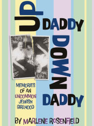 Title: Up Daddy Down Daddy: Memories of an Uncommon Jewish Girlhood, Author: Marlene Rosenfield