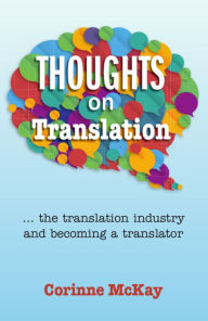 Title: Thoughts on Translation: The Translation Industry and Becoming a Translator, Author: Corinne McKay