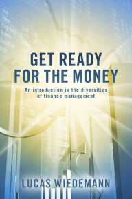 Title: Get ready for the money: An introduction in the diversities of finance management, Author: Wiedemann Lucas