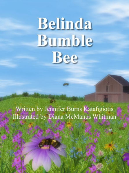 Belinda Bumble Bee: Where Have All the Bees Gone? A Whimsical Look at a Very Serious Matter.