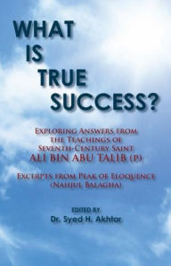 Title: What is True Success? (Annotated): Exploring Answers From the Teachings of Ali Bin Abu Talib (p), Author: Ali bin Abu Talib (p)